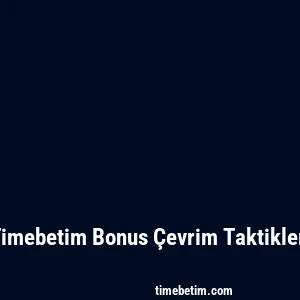 Timebetim Bonus Çevrim Taktikleri