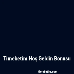 Timebetim Hoş Geldin Bonusu