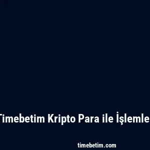Timebetim Kripto Para ile İşlemler