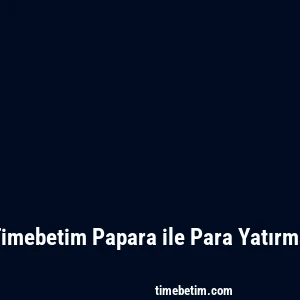 Timebetim Papara ile Para Yatırma