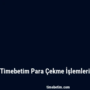 Timebetim Para Çekme İşlemleri